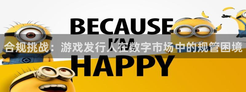 pp电子官网的奇趣腾讯是真的吗：合规挑战：游戏发行人在数字市场中的规管困境
